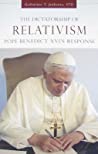 The Dictatorship of Relativism: Pope Benedict XVI’s Response