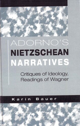 Adorno's Nietzschean Narratives: Critiques of Ideology, Readings of Wagner