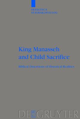 King Manasseh and Child Sacrifice: Biblical Distortions of Historical Realities