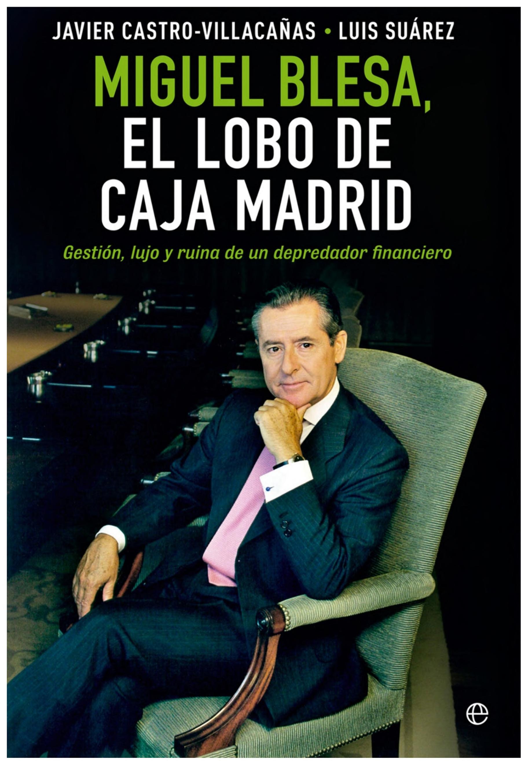 Miguel Blesa. El lobo de Caja Madrid: Gestión, lujo y ruina de un depredador financiero