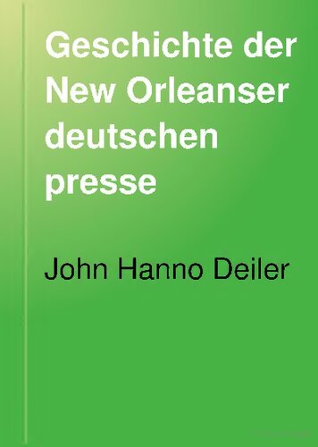 Geschichte der New Orleanser Deutschen Presse. Nebst anderen Denkwürdigkeiten der New Orleanser Deutschen