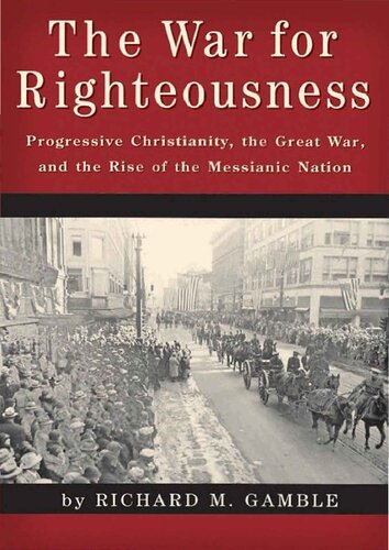 The War for Righteousness: Progressive Christianity, the Great War, and the Rise of the Messianic Nation