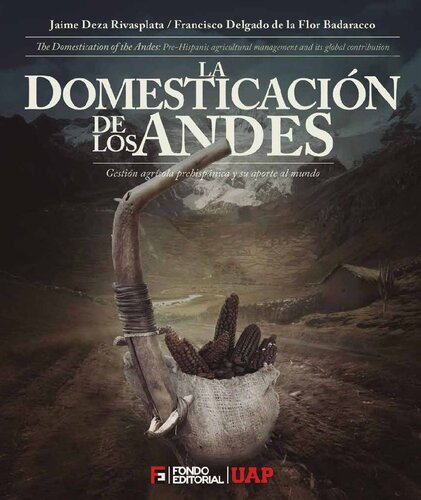 La domesticación de los Andes gestión agrícola prehispánica y su aporte al mundo / The domestication of the Andes ; pre-hispanic agricultural management and its global contibution