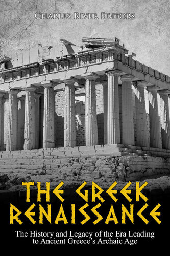 The Greek Renaissance: The History and Legacy of the Era Leading to Ancient Greece’s Archaic Age