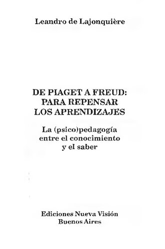 De Piaget a Freud : para repensar los aprendizajes : la (psico)pedagogía entre el conocimiento y el saber
