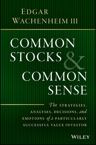Common Stocks and Common Sense: The Strategies, Analyses, Decisions, and Emotions of a Particularly Successful Value Investor