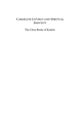 Carmelite Liturgy and Spiritual Identity: The Choir Books of Krakow: The Choir Books of Krakaow