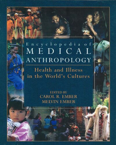 Encylopedia of Medical Anthropology: Health and Illness in the World's Cultures: Health and Illness in the World's Cultures Topics - Volume 1; Cultures - Volume 2