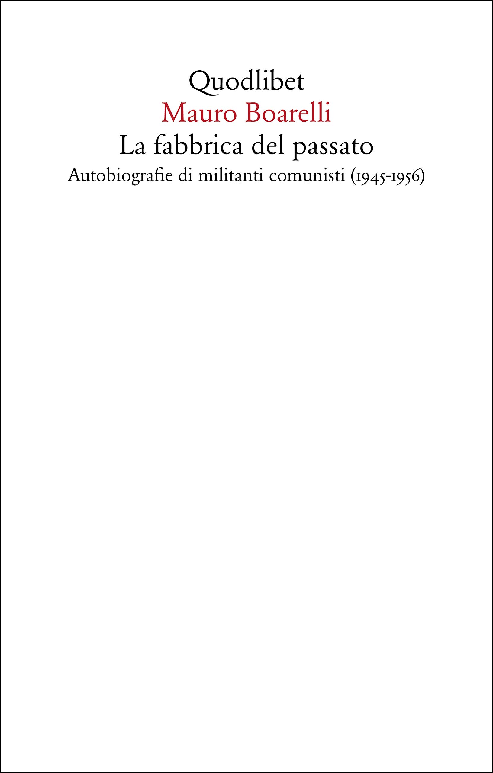 La fabbrica del passato. Autobiografie di militanti comunisti (1945-1956)