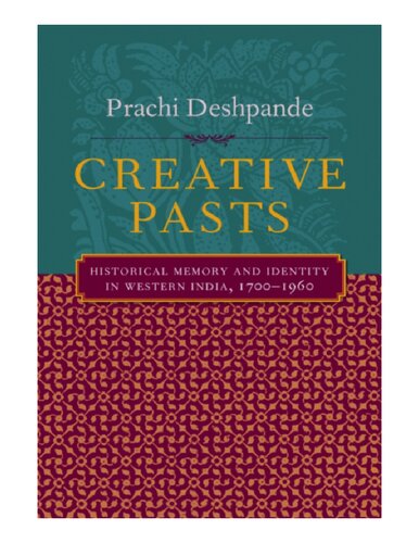 Creative Pasts : Historical Memory and Identity in Western India, 1700-1960