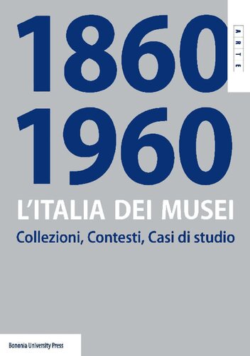 L'Italia dei Musei 1860-1960. Collezioni, contesti, casi di studio