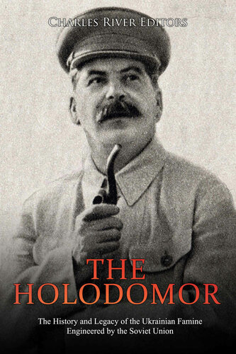 The Holodomor: The History and Legacy of the Ukrainian Famine Engineered by the Soviet Union