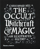 The Occult, Witchcraft & Magic: An Illustrated History