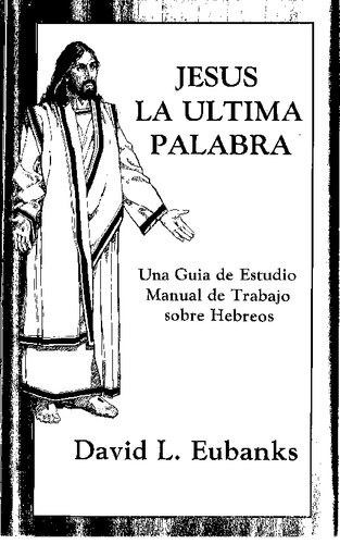 Jesus, la ultima palabra : una guia de estudio manual de trabajo sobre Hebreos (Estudiante)