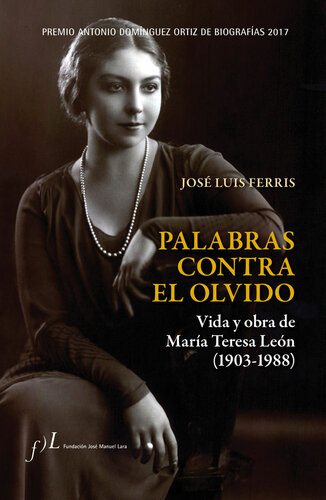 Palabras contra el olvido. Vida y obra de María Teresa León (1903-1988): Premio Antonio Domínguez Ortiz de Biografías 2017 (Spanish Edition)