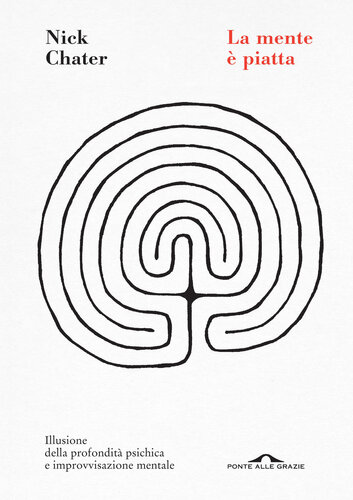 La mente è piatta. Illusione della profondità psichica e improvvisazione mentale