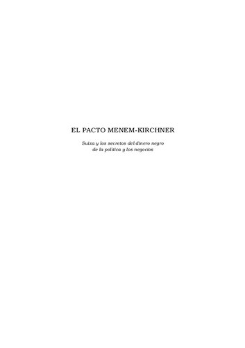 El pacto Menem-Kirchner : Suiza y los secretos del dinero negro de la política y los negocios