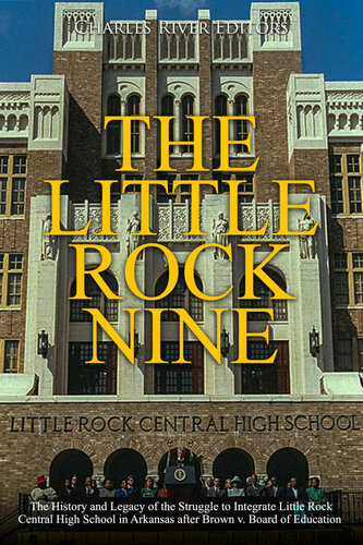 The Little Rock Nine: The History and Legacy of the Struggle to Integrate Little Rock Central High School in Arkansas after Brown v. Board of Education