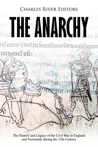 The Anarchy: The History and Legacy of the Civil War in England and Normandy during the 12th Century