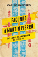 Facundo o Martín Fierro: Los libros que inventaron la Argentina