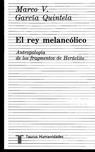 El rey melancólico : antropología de los fragmentos de Heráclito