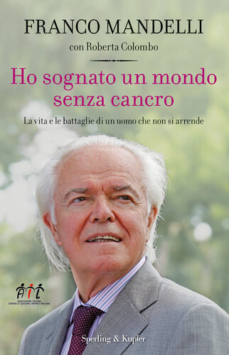 Ho sognato un mondo senza cancro. La vita e le battaglie di un uomo che non si arrende