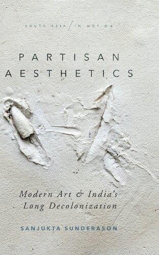 Partisan Aesthetics: Modern Art and India's Long Decolonization