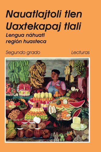 Nauatlajtoli tlen Uaxtekapaj tlali. Lengua náhuatl región huasteca. Segundo grado Lecturas