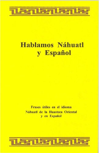 Hablamos Náhuatl y Español: Frases útiles en el idioma Náhuatl de la Huasteca Oriental y en Español