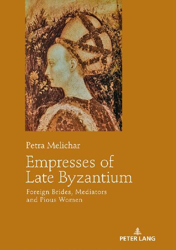 Empresses of Late Byzantium: Foreign Brides, Mediators and Pious Women