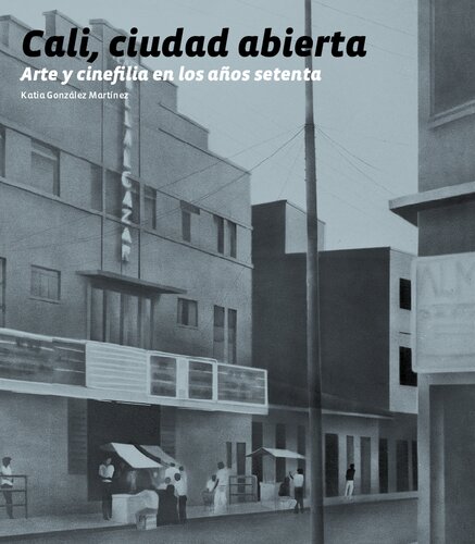 Cali, ciudad abierta : arte y cinefilia en los años setenta