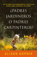 ¿Padres jardineros o padres carpinteros?: Los últimos descubrimientos ciéntificos sobre cómo aprenden los niños