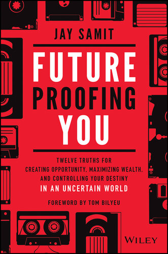 Future Proofing You: Twelve Truths for Creating Opportunity, Maximizing Wealth, and Controlling your Destiny in an Uncertain World