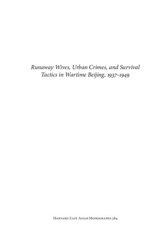 Runaway Wives, Urban Crimes, and Survival Tactics in Wartime Beijing, 1937-1949