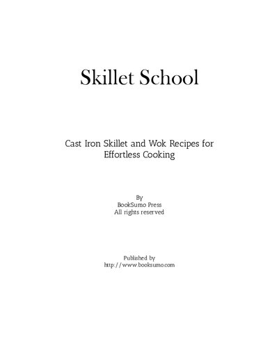 Skillet School: Cast Iron Skillet and Wok Recipes for Effortless Cooking