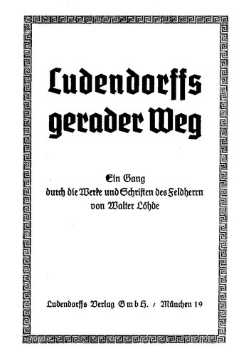 Ludendorffs gerader Weg - Ein Gang durch die Werke und Schriften des Feldherrn