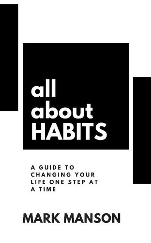 All About Habits: A Guide to Changing Your Life One Step at a Time
