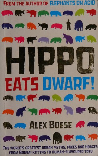 Hippo Eats Dwarf : The World's Greatest Urban Myths, Fakes and Hoaxes, from Bonsai Kittens to Human-Flavoured Tofu