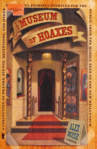 The Museum of Hoaxes : A Collection of Pranks, Stunts, Deceptions, and Other Wonderful Stories Contrived for the Public from the Middle Ages to the New Millennium