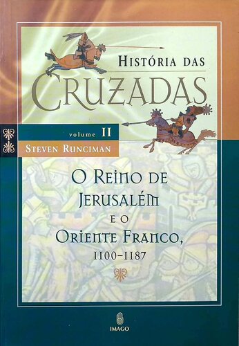 História das Cruzadas 2 - O Reino de Jerusalém e o Oriente Franco, 1100-1187