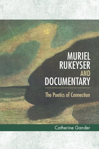 Muriel Rukeyser and Documentary: The Poetics of Connection by Catherine Gander