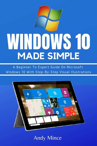 WINDOWS 10 MADE SIMPLE: A Beginner To Expert Guide On Microsoft Windows 10 With Step-By-Step Visual Illustrations