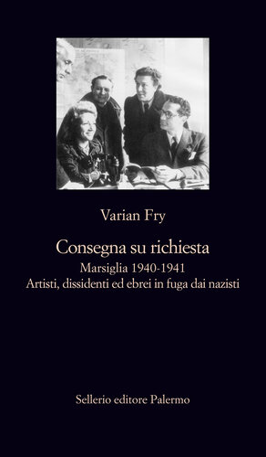 Consegna su richiesta. Marsiglia 1940-1941. Artisti, dissidenti ed ebrei in fuga dai nazisti