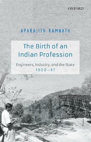 The Birth of an Indian Profession: Engineers, Industry, and the State, 1900–47