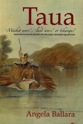 Taua: 'musket wars', 'land wars' or tikanga? warfare in Māori society in the early nineteenth century