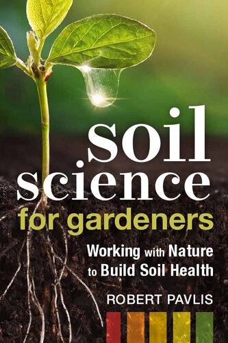 Soil Science for Gardeners: Working with Nature to Build Soil Health
