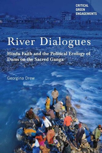 River Dialogues: Hindu Faith and the Political Ecology of Dams on the Sacred Ganga