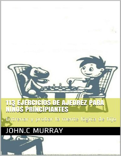 113 ejercicios de ajedrez para niños principiantes: entrena y probar la mente lógica de su hijo