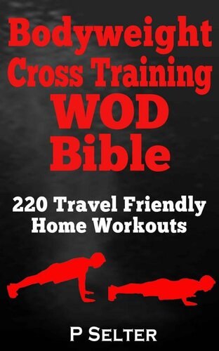 Bodyweight Training: Bodyweight Cross Training WOD Bible: 220 Travel Friendly Home Workouts (Bodyweight Training, Bodyweight Exercises, Strength Training, ... Bodybuilding, Home Workout, Gymnastics)