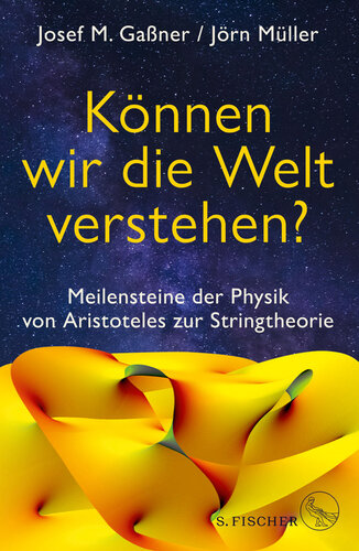 Können Wir die Welt verstehen? Meilensteine der Physik von Aristoteles zur Stringtheorie